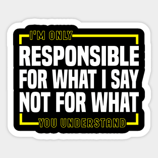 I'm Only Responsible For What I Say Not For What You Understand Sticker